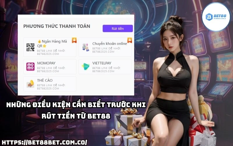 Anh em cần nắm rõ các điều kiện cần thiết để quá trình Rút Tiền Bet88 diễn ra suôn sẻ