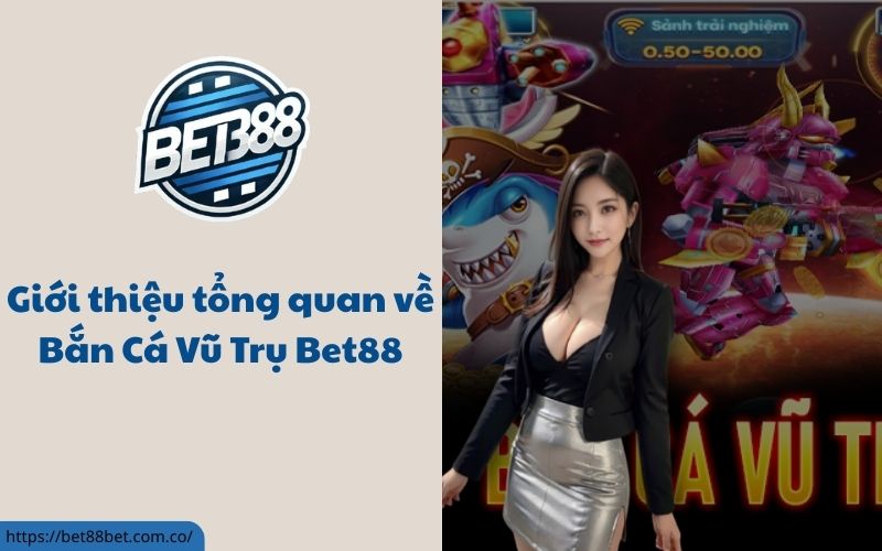 Bắn Cá Vũ Trụ Bet88