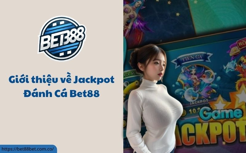Jackpot Đánh Cá Bet88